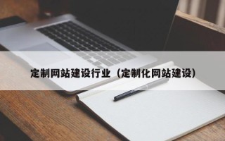 新安定制网站建设行业（定制化网站建设）